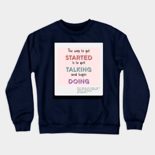 The Way To Get Started Is To Quit Talking And Begin Doing Crewneck Sweatshirt